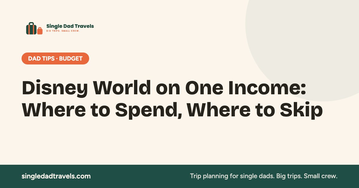 Disney World on One Income: Where to Spend, Where to Skip — Single Dad Travels