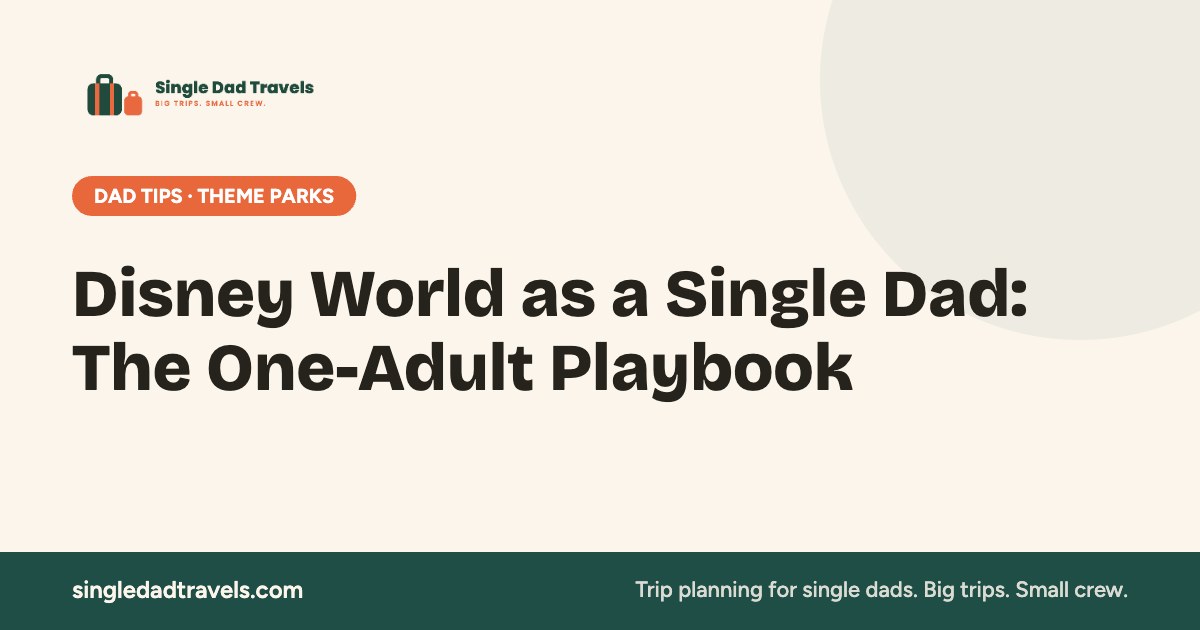Disney World as a Single Dad: The One-Adult Playbook — Single Dad Travels