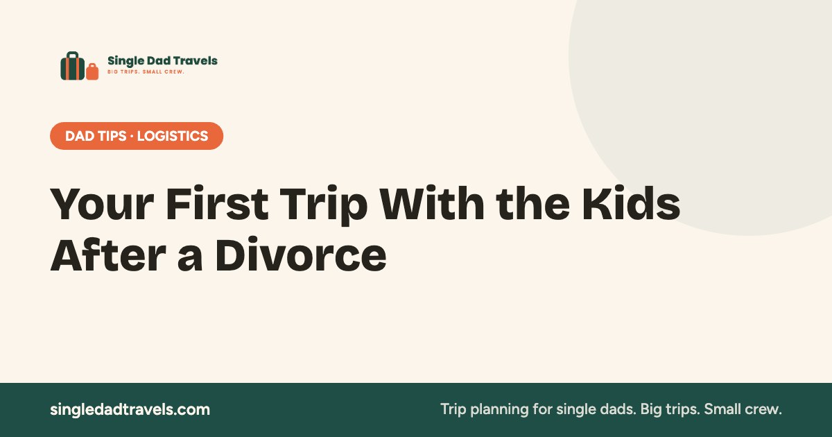 Your First Trip With the Kids After a Divorce — Single Dad Travels