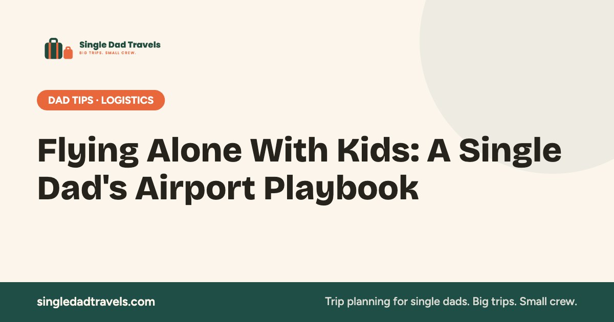 Flying Alone With Kids: A Single Dad's Airport Playbook — Single Dad Travels