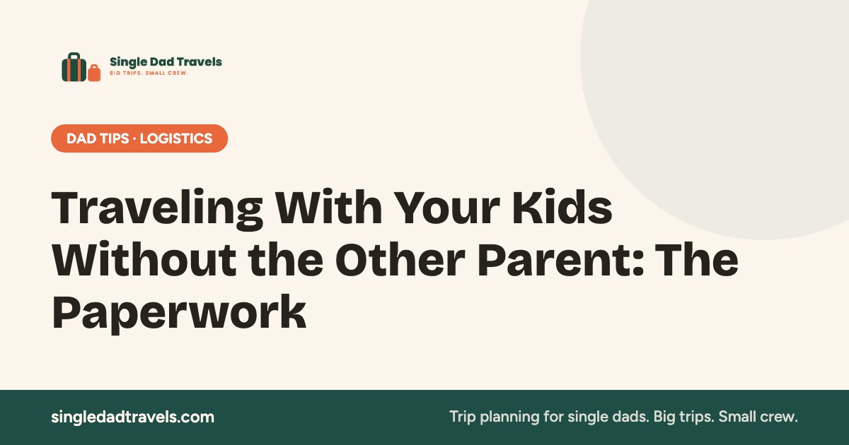 Traveling With Your Kids Without the Other Parent: The Paperwork — Single Dad Travels